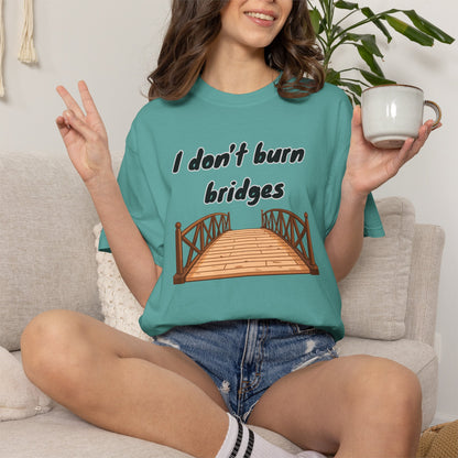 Bridge Graphic T-Shirt “I Don't Burn Bridges / I Just Loosen the Bolts” Funny Statement Tee Humorous Conversation Starter