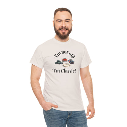 T-Shirt Classic Cars Unisex Heavy Cotton Tee - I'm Not Old, I'm Classic! Gift For Car Enthusiast Getting Older Joke