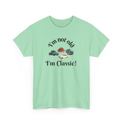 T-Shirt Classic Cars Unisex Heavy Cotton Tee - I'm Not Old, I'm Classic! Gift For Car Enthusiast Getting Older Joke