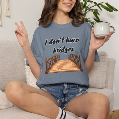 Bridge Graphic T-Shirt “I Don't Burn Bridges / I Just Loosen the Bolts” Funny Statement Tee Humorous Conversation Starter