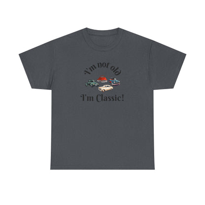 T-Shirt Classic Cars Unisex Heavy Cotton Tee - I'm Not Old, I'm Classic! Gift For Car Enthusiast Getting Older Joke