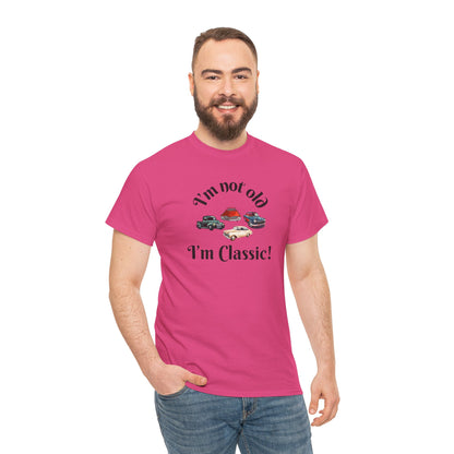 T-Shirt Classic Cars Unisex Heavy Cotton Tee - I'm Not Old, I'm Classic! Gift For Car Enthusiast Getting Older Joke