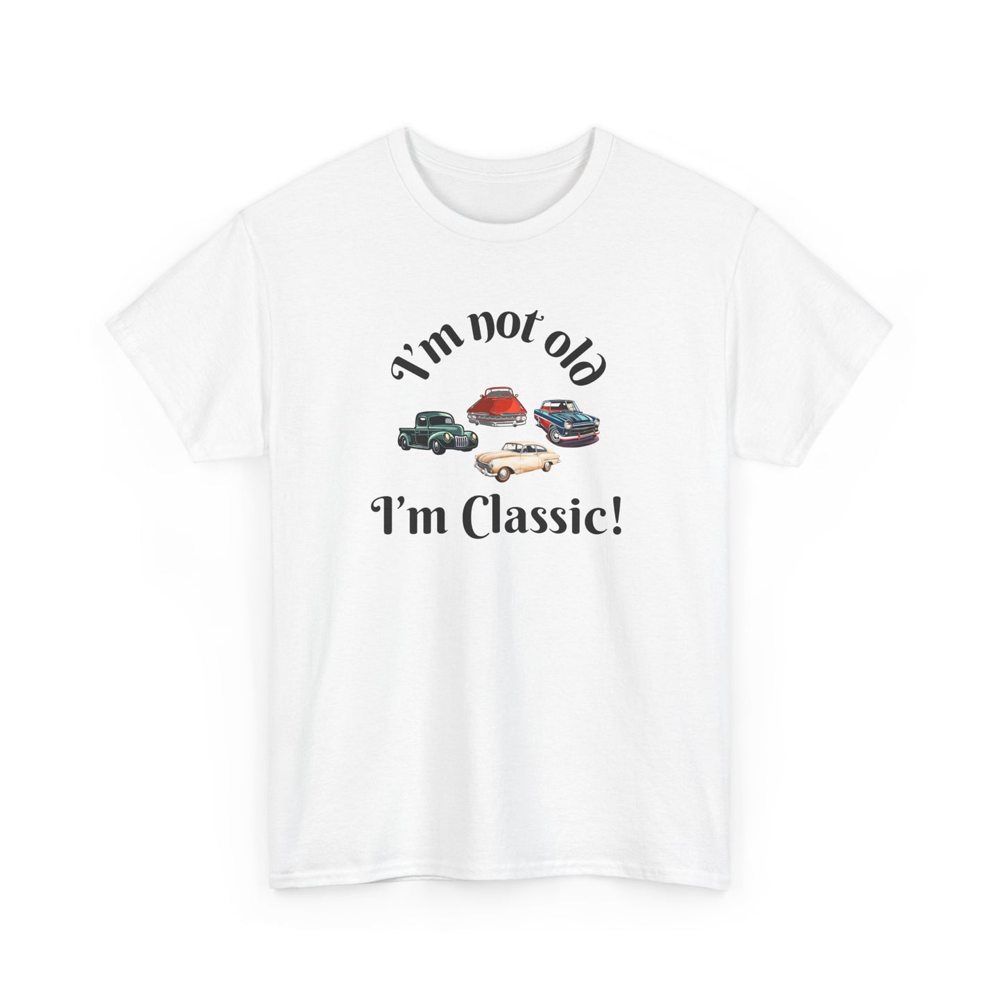 T-Shirt Classic Cars Unisex Heavy Cotton Tee - I'm Not Old, I'm Classic! Gift For Car Enthusiast Getting Older Joke