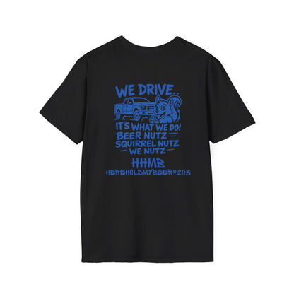 We Drive... It’s What We Do T-Shirt — HHMR Beer Nutz Squirrel Nutz Truck Tee