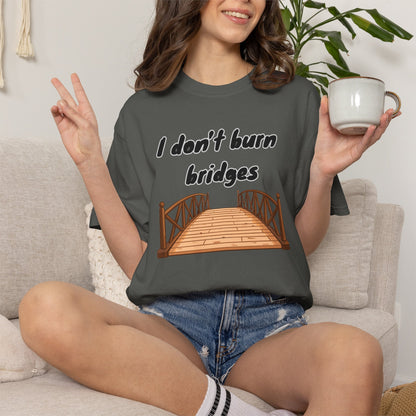 Bridge Graphic T-Shirt “I Don't Burn Bridges / I Just Loosen the Bolts” Funny Statement Tee Humorous Conversation Starter