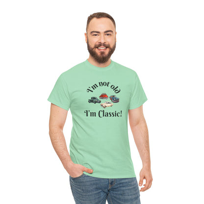 T-Shirt Classic Cars Unisex Heavy Cotton Tee - I'm Not Old, I'm Classic! Gift For Car Enthusiast Getting Older Joke