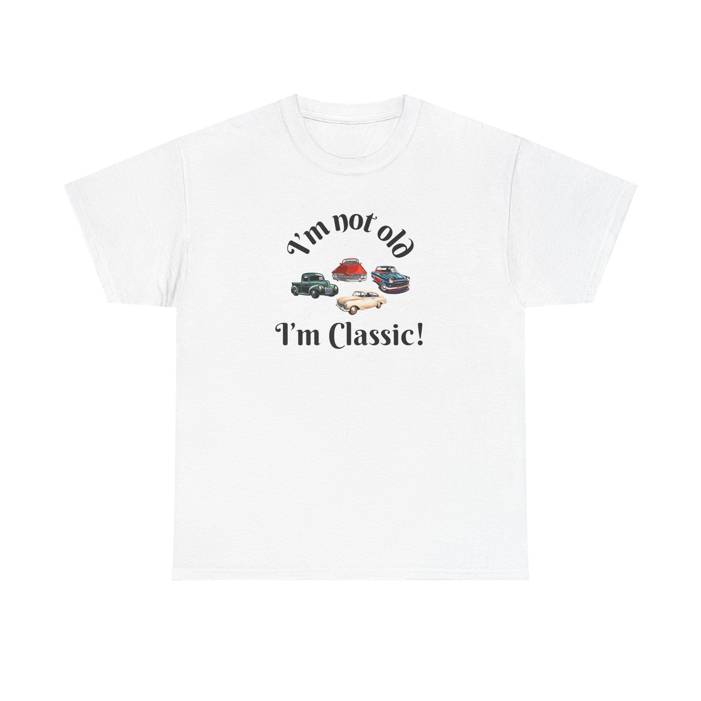T-Shirt Classic Cars Unisex Heavy Cotton Tee - I'm Not Old, I'm Classic! Gift For Car Enthusiast Getting Older Joke