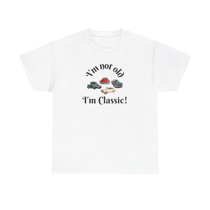T-Shirt Classic Cars Unisex Heavy Cotton Tee - I'm Not Old, I'm Classic! Gift For Car Enthusiast Getting Older Joke