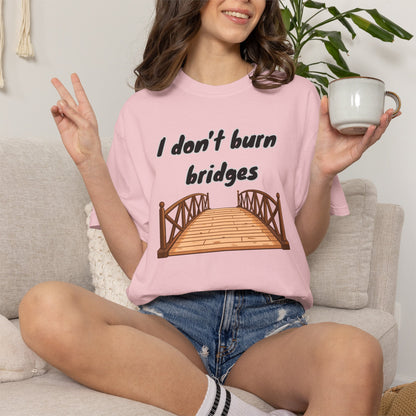 Bridge Graphic T-Shirt “I Don't Burn Bridges / I Just Loosen the Bolts” Funny Statement Tee Humorous Conversation Starter