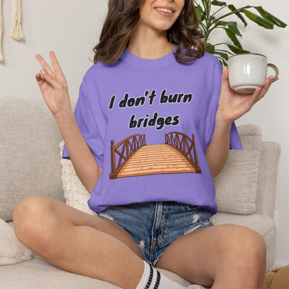 Bridge Graphic T-Shirt “I Don't Burn Bridges / I Just Loosen the Bolts” Funny Statement Tee Humorous Conversation Starter