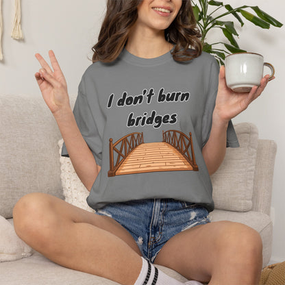 Bridge Graphic T-Shirt “I Don't Burn Bridges / I Just Loosen the Bolts” Funny Statement Tee Humorous Conversation Starter