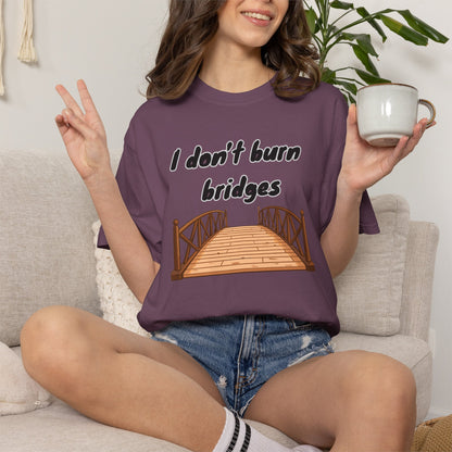 Bridge Graphic T-Shirt “I Don't Burn Bridges / I Just Loosen the Bolts” Funny Statement Tee Humorous Conversation Starter